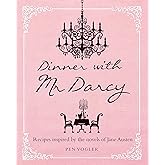 Dinner with Mr. Darcy: Recipes Inspired by the Novels of Jane Austen
