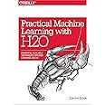 Practical Machine Learning with H2O: Powerful, Scalable Techniques for Deep Learning and AI