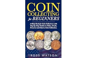 Coin Collecting for Beginners: A Help Book for Coin Collectors with Step-by-Step Guides to Value, Grade, Preserve and Start a