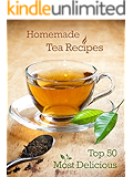 Top 50 Most Delicious Homemade Tea Recipes: Create Unique Blends of Different Teas, Fruits, Spices and Herbs (Recipe Top 50's Book 28)
