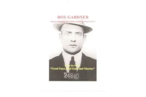 Roy Gardner: Train Robber, Escape Artist, "Nice Guy" (Good Guys, Bad Guys and "Maybes" Book 1)