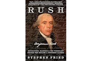 Rush: Revolution, Madness, and Benjamin Rush, the Visionary Doctor Who Became a Founding Father
