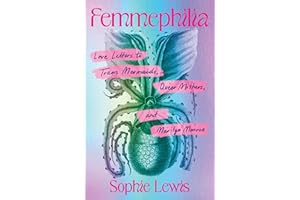 Femmephilia: Love Letters to Trans Mermaids, Queer Mothers, and Marilyn Monroe