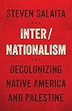 Inter/Nationalism: Decolonizing Native America and Palestine (Indigenous Americas)