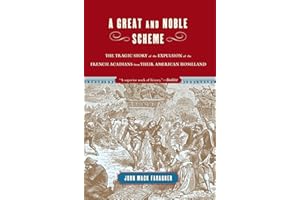 A Great and Noble Scheme: The Tragic Story of the Expulsion of the French Acadians from Their American Homeland