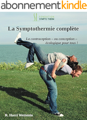 Download La Symptothermie Complete, version 2018: Quand sexe et fertilité se lient d'amitié: la Contraception - ou conception - pour tous! PDF