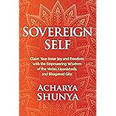 Sovereign Self: Claim Your Inner Joy and Freedom with the Empowering Wisdom of the Vedas, Upanishads, and Bhagavad Gita