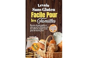 Levain Sans Gluten Facile Pour les Familles: Recettes de pain rapides et saines pour les débutants avec des méthodes simples 