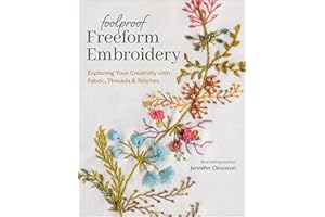 Foolproof Freeform Embroidery: Exploring Your Creativity with Fabric, Threads & Stitches