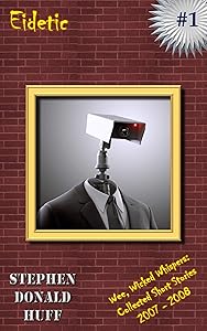 Eidetic: Wee, Wicked Whispers:  Collected Short Stories 2007 - 2008