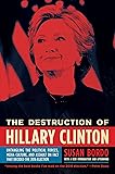 The Destruction of Hillary Clinton: Untangling the Political Forces, Media Culture, and Assault on Fact That Decided the 2016 Election