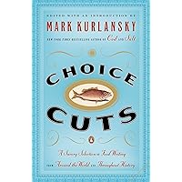 Choice Cuts: A Savory Selection of Food Writing from Around the World and Throughout History