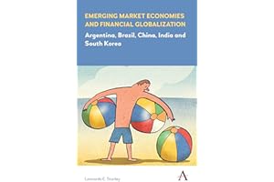 Emerging Market Economies and Financial Globalization: Argentina, Brazil, China, India and South Korea (Anthem Frontiers of G