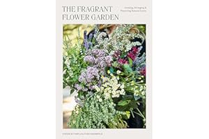 The Fragrant Flower Garden: Growing, Arranging & Preserving Natural Scents