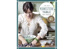 The New Midwestern Table: 200 Heartland Recipes: A Cookbook