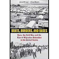 Boats, Borders, and Bases: Race, the Cold War, and the Rise of Migration Detention in the United States book cover