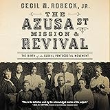 The Azusa Street Mission and Revival: The Birth of