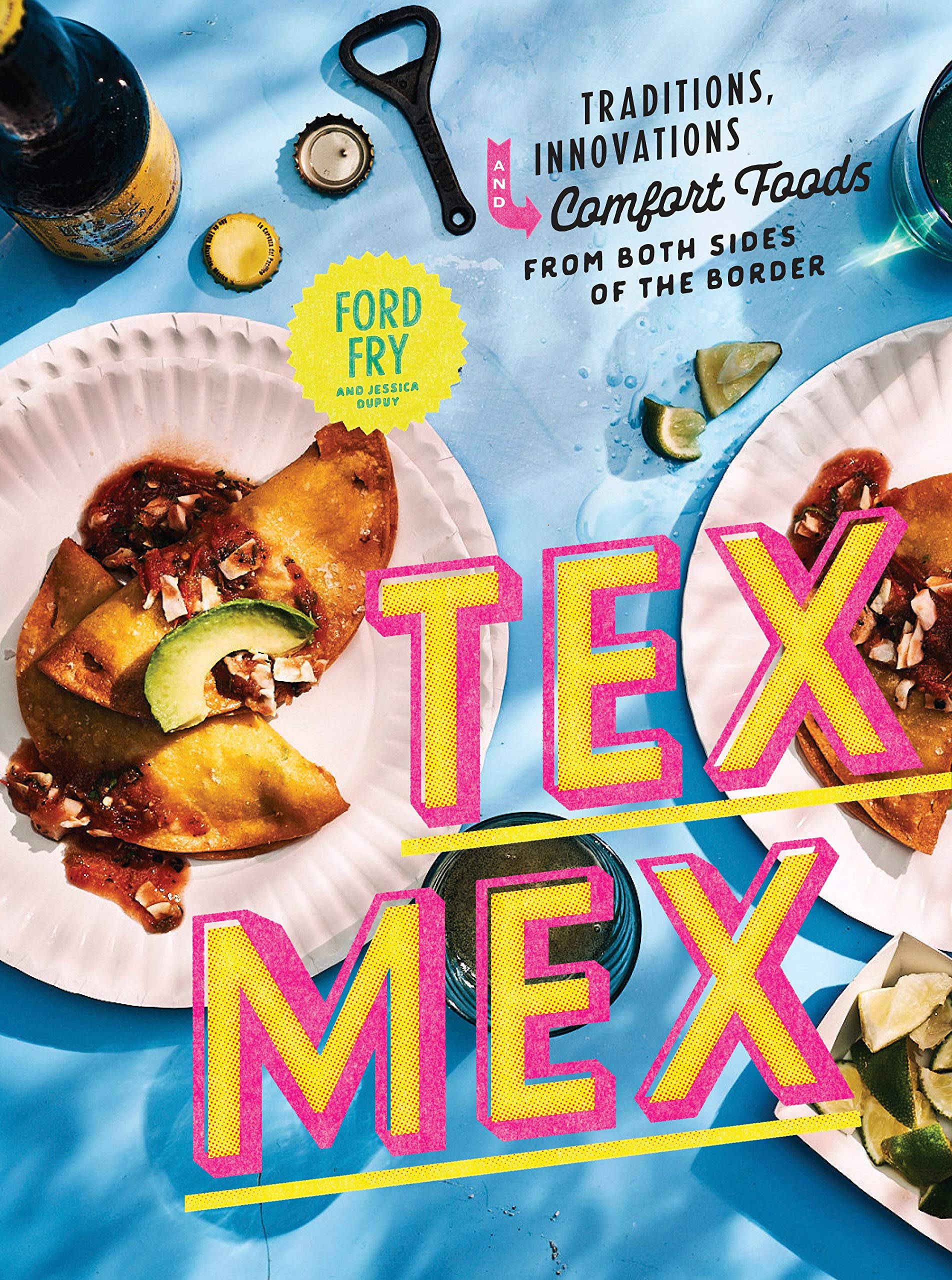 Tex Mex Cookbook Traditions Innovations And Comfort Foods From Both Sides Of The Border Fry Ford Dupuy Jessica 9780525573869 Amazon Com Books