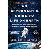 An Astronaut's Guide to Life on Earth: What Going to Space Taught Me About Ingenuity, Determination, and Being Prepared for A