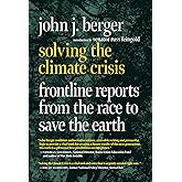 Solving the Climate Crisis: Frontline Reports from the Race to Save the Earth