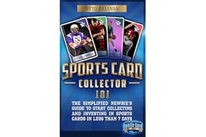 Sports Card Collector 101: The Simplified Newbie’s Guide to Start Collecting and Investing in Sports Cards in Less Than 7 Day