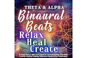 Binaural Beats: Theta + Alpha: Relax, Heal, Create: 10+ Hours Theta & Alpha Wave Sounds for Emotional Healing, Stress Relief,