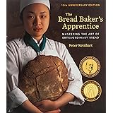 The Bread Baker's Apprentice, 15th Anniversary Edition: Mastering the Art of Extraordinary Bread [A Baking Book]
