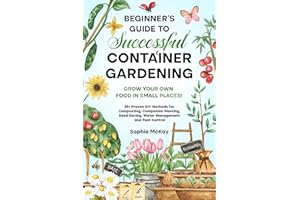 Beginner's Guide to Successful Container Gardening: Grow Your Own Food in Small Places! 25+ Proven DIY Methods for Composting