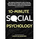 10-Minute Social Psychology: The Critical Thinker's Guide to Social Behavior, Motivation, and Influence To Make Rational and 