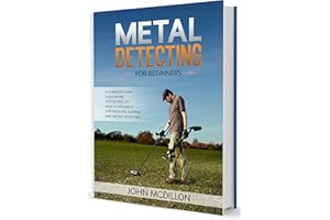 Metal Detecting for beginners: A complete Metal Detecting book for beginners and advanced illustrated Step by Step, on how to