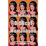 The Making of Biblical Womanhood: How the Subjugation of Women Became Gospel Truth