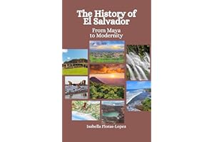 The History of El Salvador: From Maya to Modernity