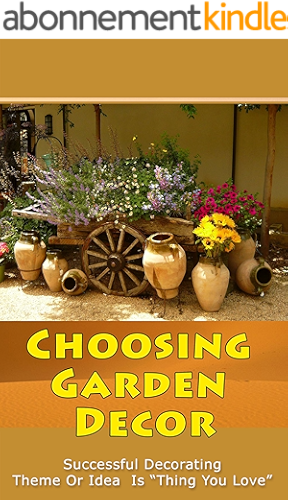 Download Choosing Garden Decor: Successful Decorating Theme or Idea is “Thing You Love” (English Edition) PDF