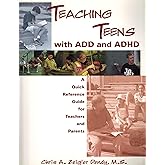 Teaching Teens with ADD and ADHD: A Quick Reference Guide for Teachers and Parents