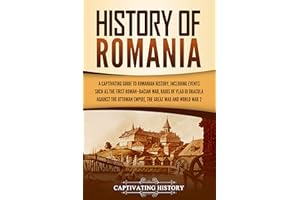 History of Romania: A Captivating Guide to Romanian History, Including Events Such as the First Roman–Dacian War, Raids of Vl