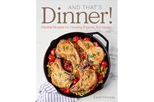 And That's Dinner!: Flexible Recipes for Cooking Smarter, Not Harder