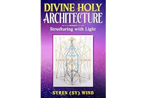 Divine Holy Architecture: Structuring with Light by Syren (Sy) Wind