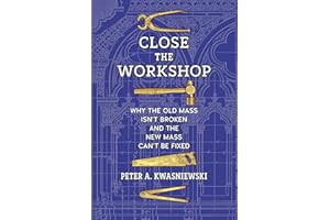 Close the Workshop: Why the Old Mass Isn’t Broken and the New Mass Can’t Be Fixed