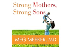 Strong Mothers, Strong Sons: Lessons Mothers Need to Raise Extraordinary Men