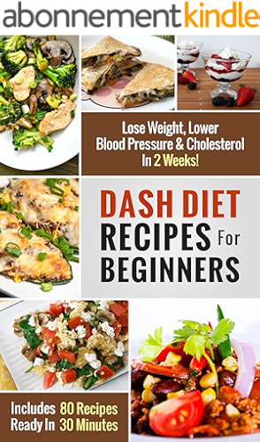 Download DASH Diet Recipes For Beginners: Lose Weight, Lower Blood Pressure & Cholesterol In 2 Weeks! (Includes 80 Recipes Ready In 30 Minutes) (DASH Diet Recipes Under 30 Minutes) (English Edition) PDF
