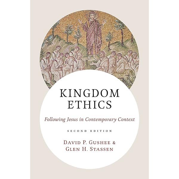 Kingdom Ethics 2nd Ed Following Jesus In Contemporary Context Gushee David P Stassen Glen H Amazon Com Books
