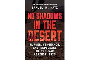 No Shadows in the Desert: Murder, Vengeance, and Espionage in the War Against ISIS – The Inside Story of Middle East Military
