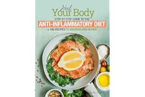 Anti-Inflammatory Diet: Heal Your Body - Step by Step Guide + 100 Recipes to Nourish and Repair