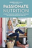 Passionate Nutrition: A Guide to Using Food as Medicine from a Nutritionist Who Healed Herself from the Inside Out