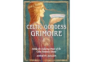 Celtic Goddess Grimoire: Invoke the Enduring Power of the Celtic Feminine Divine
