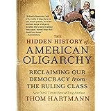 The Hidden History of American Oligarchy: Reclaiming Our Democracy from the Ruling Class (The Thom Hartmann Hidden History Se