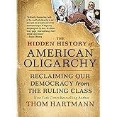 The Hidden History of American Oligarchy: Reclaiming Our Democracy from the Ruling Class (The Thom Hartmann Hidden History Se