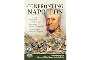 Confronting Napoleon: Levin von Bennigsen's Memoir of the Campaign in Poland, 1806-1807: Volume II - The Friedland Campaign