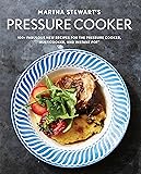 Martha Stewart's Pressure Cooker: 100+ Fabulous New Recipes for the Pressure Cooker, Multicooker, and Instant Pot® : A…