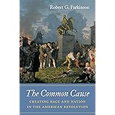 The Common Cause: Creating Race and Nation in the American Revolution (Published by the Omohundro Institute of Early American